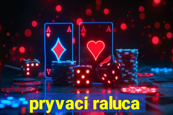 pryvaci raluca